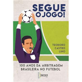 Segue o Jogo!: 100 Anos da Arbitragem Brasileira no Futebol - 1