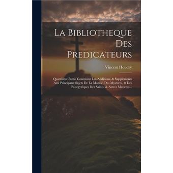 La Bibliotheque Des Predicateurs Quatrime Partie Contenent Les Additions  Supplements Aux Principaux Sujets De La Morale Des Mysteres  Des Panegyriques De - 1