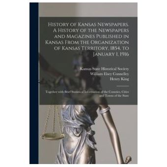 History Of Kansas Newspapers. A History Of The Newspapers And Magazines Published In Kansas From The Organization Of Kansas Territory 1854 To January 1 19 - 1