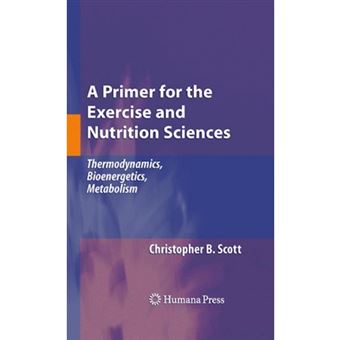 A Primer for the Exercise and Nutrition Sciences - Thermodynamics, Bioenergetics, Metabolism - Hardback - 2008 - 1