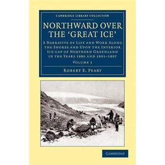 Northward Over the Great Ice - A Narrative of Life and Work Along the Shores and Upon the Interior Ice-cap of Northern Greenland in the Years 1886 and 1891-1897 Etc - Paperback - 2012 - 1