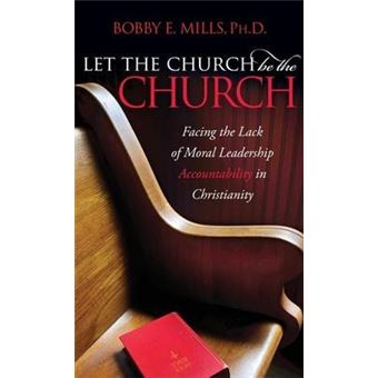 Let the Church be the Church : Facing The Lack Of Moral Leadership Accountability in Christianity - 1