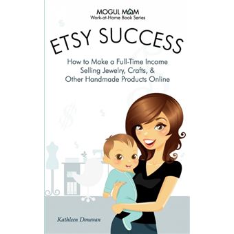Etsy Success - How to Make a Full-Time Income Selling Jewelry, Crafts, and Other Handmade Products Online (Mogul Mom Work-at-Home Book Series) - Paperback - 2010 - 1