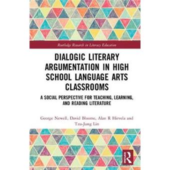 Dialogic Literary Argumentation In High School Language Arts Classrooms A Social Perspective For Teaching, Learning, And Reading Literature Routledge Research In Literacy Education - 1