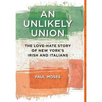 An Unlikely Union : The Love-Hate Story of New York's Irish and Italians - 1