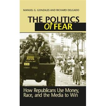 Politics Of Fear How Republicans Use Money, Race And The Media To Win - 1