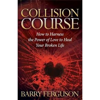 Collision Course How To Harness The Power Of Love To Heal Your Broken Life Morgan James Faith - 1
