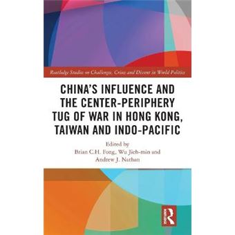 Chinas Influence And The Centerperiphery Tug Of War In Hong Kong, Taiwan And Indopacific Routledge Studies On Challenges, Crises And Dissent In World Politics - 1