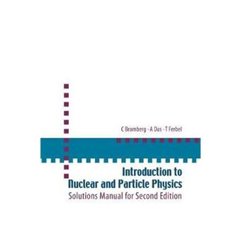 Introduction To Nuclear And Particle Physics: Solutions Manual For Second Edition Of Text By Das And Ferbel - 1
