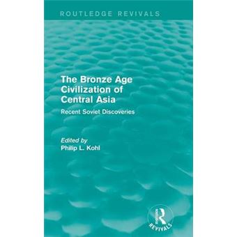 The Bronze Age Civilization Of Central Asia Recent Soviet Discoveries Routledge Revivals - 1