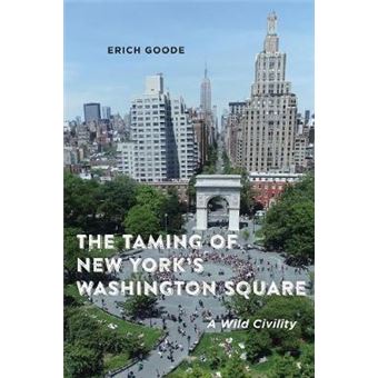 The Taming Of New York'S Washington Square A Wild Civility - 1