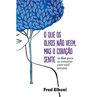 O Que Os Olhos Não Veem, Mas O Coração Sente: 21 Dias Para Se Conectar Com Você Mesmo - 1