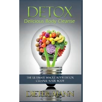 Detox Delicious Body Cleansethe Ultimate Whole Body Detox Cleanse Your Body - 1