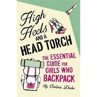 High Heels and a Head Torch : The Essential Guide For Girls Who Backpack - 1