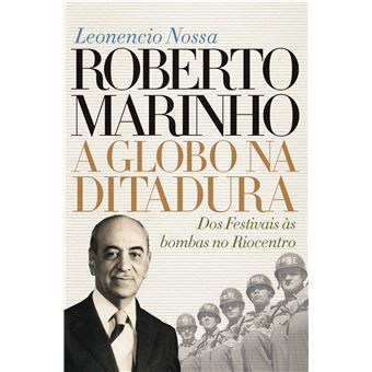 Roberto Marinho: A Globo Na Ditadura: Dos Festivais Às Bombas No Riocentro - 1