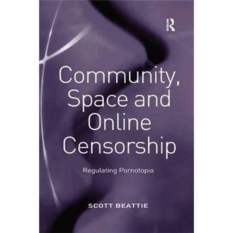 Community, Space And Online Censorship Regulating Pornotopia - 1