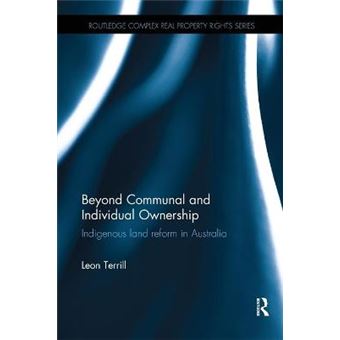 Beyond Communal And Individual Ownership Indigenous Land Reform In Australia Routledge Complex Real Property Rights Series - 1