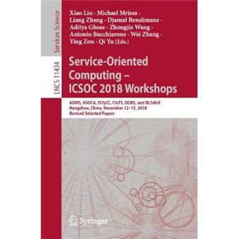 ServiceOriented Computing ICSOC 2018 Workshops ADMS, ASOCA, ISYyCC, CloTS, DDBS, and NLS4IoT, Hangzhou, China, November 1215, 2018, Revised 11434 Lecture Notes in Computer Science - 1