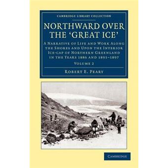 Northward Over the Great Ice - A Narrative of Life and Work Along the Shores and Upon the Interior Ice-cap of Northern Greenland in the Years 1886 and 1891-1897, Etc - Paperback - 2012 - 1