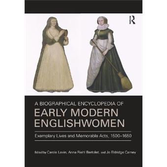 A Biographical Encyclopedia Of Early Modern Englishwomen Exemplary Lives And Memorable Acts, 15001650 - 1