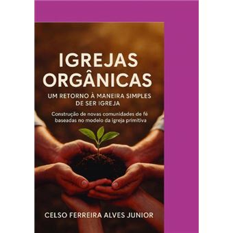 Igrejas Orgânicas: Um Retorno A Maneira Simples De Ser Igreja - 1