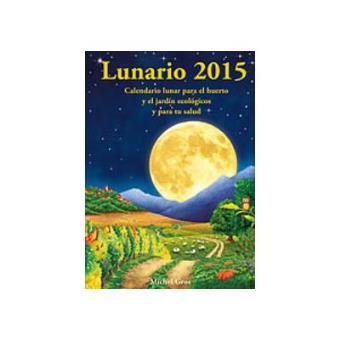 Lunario 2015 : calendario lunar para el huerto y el jardín ecológicos y para tu salud - 1