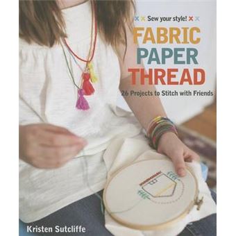 Fabric Paper Thread 26 Projects To Sew  Embellish  25 Embroidery Stitches Sew Your Style - 1