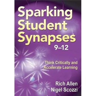 Sparking Student Synapses, Grades 9-12 - Think Critically and Accelerate Learning - Paperback - 2011 - 1