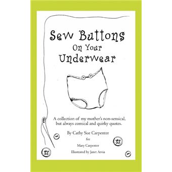 Sew Buttons on Your Underwear - A Collection of My Mother's Non-Sensical, But Always Comical Quirky Quotes. - Paperback / softback - 2008 - 1