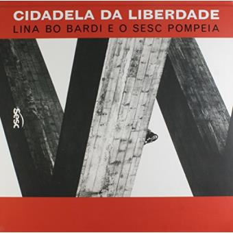 Cidadela da Liberdade. Lina Bo Bardi e o Sesc Pompeia - 1