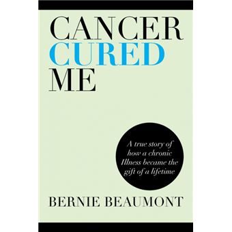 Cancer Cured Me - A True Story of How a Chronic Illness Became the Gift of a Lifetime - Paperback / softback - 2013 - 1