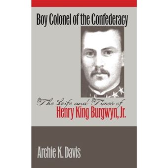 Boy Colonel of the Confederacy - Life and Times of Henry King Burgwyn - Paperback - 1998 - 1