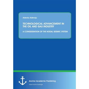 Technological Advancement in the Oil and Gas Industry - A Consideration of the Nodal Seismic System - Paperback / softback - 2015 - 1