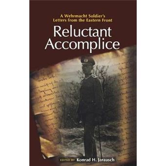 Reluctant Accomplice - A Wehrmacht Soldier's Letters from the Eastern Front - Paperback - 2014 - 1