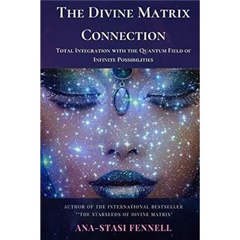 The Divine Matrix Connection. Total Integration With The Quantum Field Of Infinite Possibilities. Scientific Overview - 1