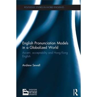English Pronunciation Models In A Globalized World Accent, Acceptability And Hong Kong English Routledge Studies In World Englishes - 1