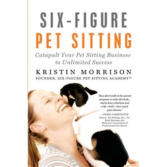 Six-Figure Pet Sitting - Catapult Your Pet Sitting Business to Unlimited Success - Paperback - 2011 - 1