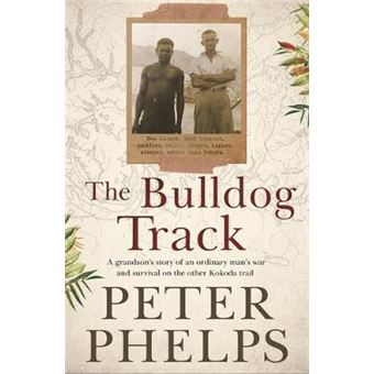 The Bulldog Track A Grandson'S Story Of An Ordinary Man'S War And Survival On The Other Kokoda Trail - 1
