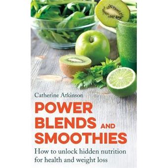 Power Blends and Smoothies : How to unlock hidden nutrition for weight loss and health - 1