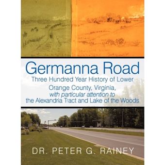 Germanna Road - Three Hundred Year History of Lower Orange County, Virginia, with Particular Attention to the Alexandria Tract and Lak - Paperback / softback - 2010 - 1