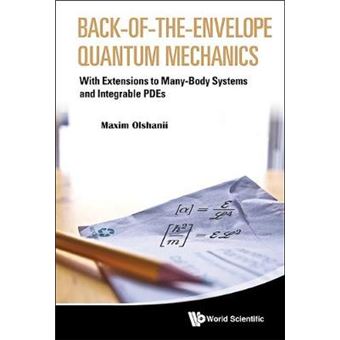 Back-of-the-Envelope Quantum Mechanics - With Extensions to Many-Body Systems and Integrable PDEs - Hardback - 2013 - 1