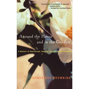 Around the House and in the Garden - A Memoir of Heartbreak, Healing and Home Improvement. - Paperback - 2003 - 1
