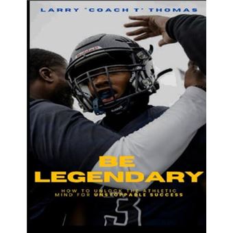Be Legendary How To Unlock The Athletic Mind For Unstoppable Success - 1