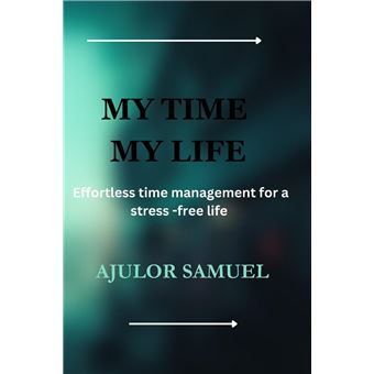 My Time My Life Effortless Time Management For A Stressfree Life - 1