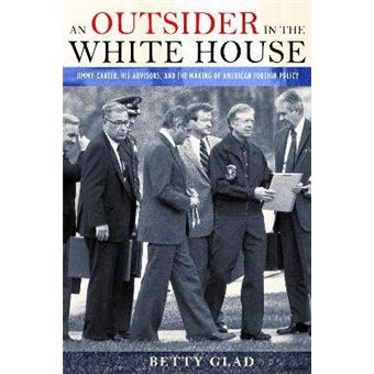 An Outsider in the White House : Jimmy Carter, His Advisors, and the Making of American Foreign Policy - 1