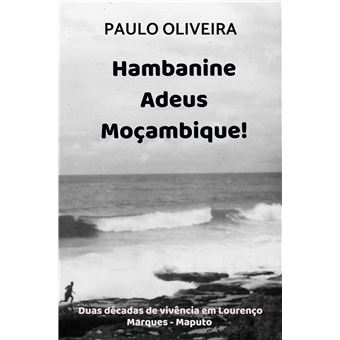 Hambanine - Adeus Moçambique! - Duas Décadas De Vivência Em Lourenço Marques - Maputo - 1
