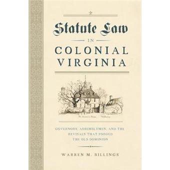 Statute Law In Colonial Virginia Governors, Assemblymen, And The Revisals That Forged The Old Dominion Early American Histories - 1