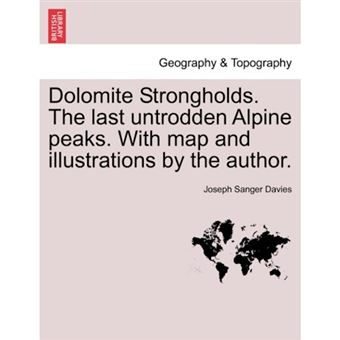 Dolomite Strongholds. the Last Untrodden Alpine Peaks. with Map and Illustrations by the Author. - Paperback / softback - 2011 - 1