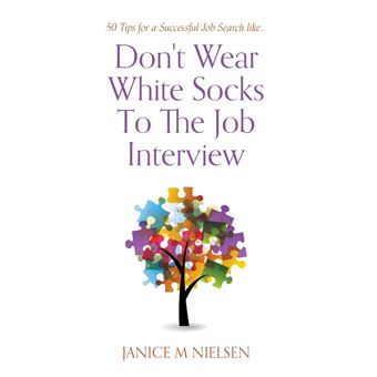 Don't Wear White Socks To The Job Interview: 50 Tips for a Successful Job Search - 1