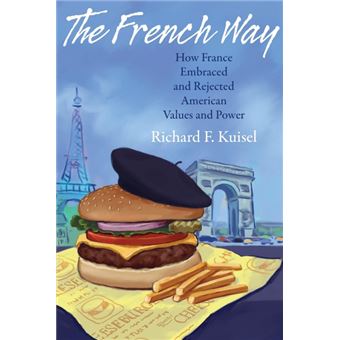 The French Way - How France Embraced and Rejected American Values and Power - Paperback - 2013 - 1